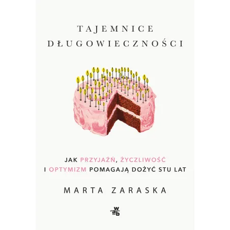 Tajemnice długowieczności. Jak przyjaźń życzliwość i optymizm pomagają dożyć stu lat Marta Zaraska
