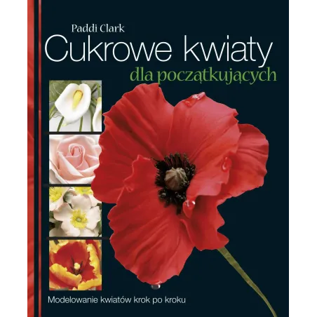 Cukrowe Kwiaty Dla Początkujących. Modelowanie Kwiatów Krok Po Kroku