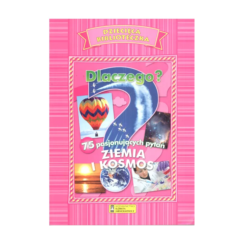 DLACZEGO? ZIEMIA I KOSMOS. DZIECIĘCA BIBLIOTECZKA - Elżbieta Jarmołkiewicz
