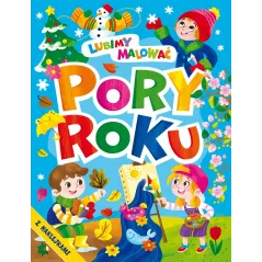 PORY ROKU. LUBIMY MALOWAĆ. KOLOROWANKA Z NAKLEJKAMI