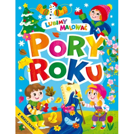 Pory Roku. Lubimy Malować. Kolorowanka Z Naklejkami