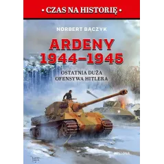 ARDENY 1944–1945. OSTATNIA DUŻA OFENSYWA HITLERA