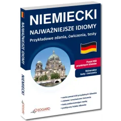 JĘZYK NIEMIECKI. NAJWAŻNIEJSZE IDIOMY. PRZYKŁADOWE ZDANIA, ĆWICZENIA, TESTY 