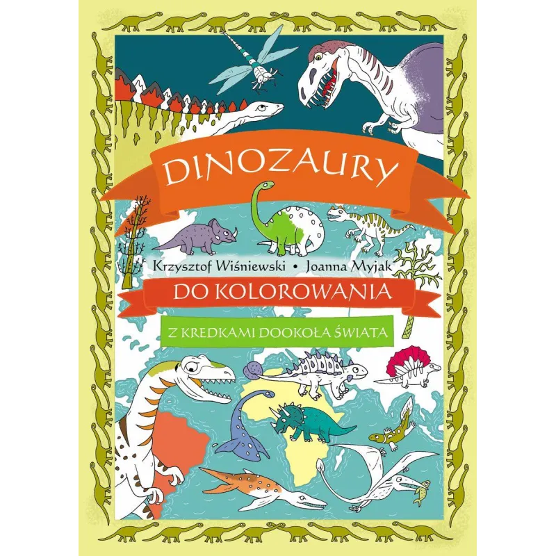 DINOZAURY DO KOLOROWANIA. Z KREDKAMI DOOKOŁA ŚWIATA 6+ Krzysztof Wiśniewski, Joanna Myjak - Olesiejuk