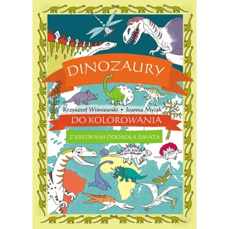 DINOZAURY DO KOLOROWANIA. Z KREDKAMI DOOKOŁA ŚWIATA 6+ Krzysztof Wiśniewski, Joanna Myjak - Olesiejuk