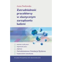 ZATRUDNIALNOŚĆ PRACOBIORCY W ELASTYCZNYM ZARZĄDZANIU LUDŹMI Anna Pawłowska - PWE