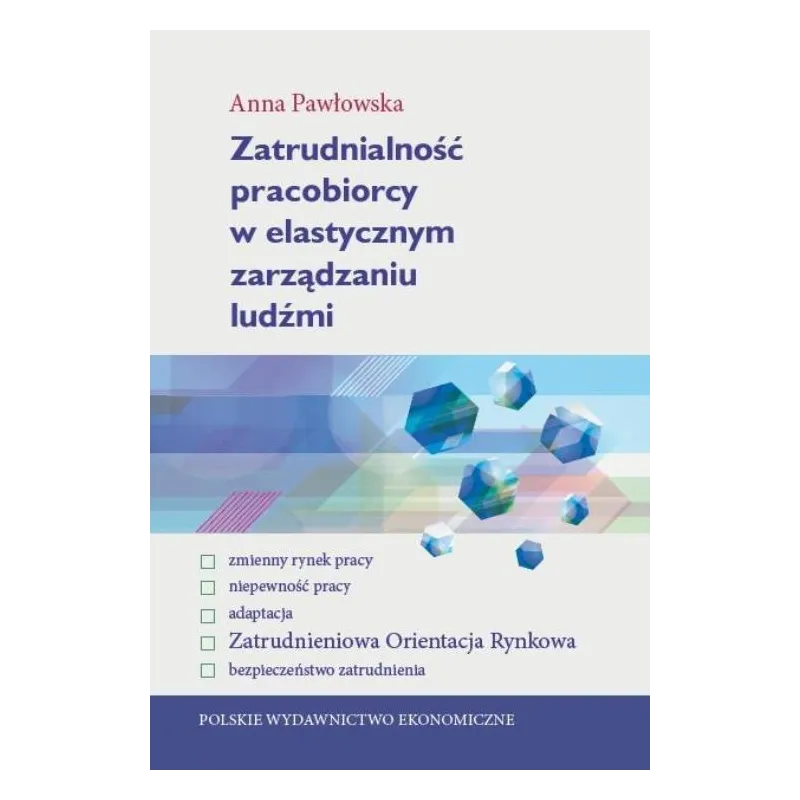 ZATRUDNIALNOŚĆ PRACOBIORCY W ELASTYCZNYM ZARZĄDZANIU LUDŹMI Anna Pawłowska - PWE