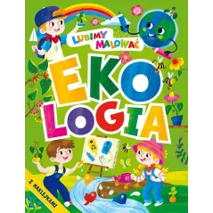 EKOLOGIA. LUBIMY MALOWAĆ. KOLOROWANKA Z NAKLEJKAMI