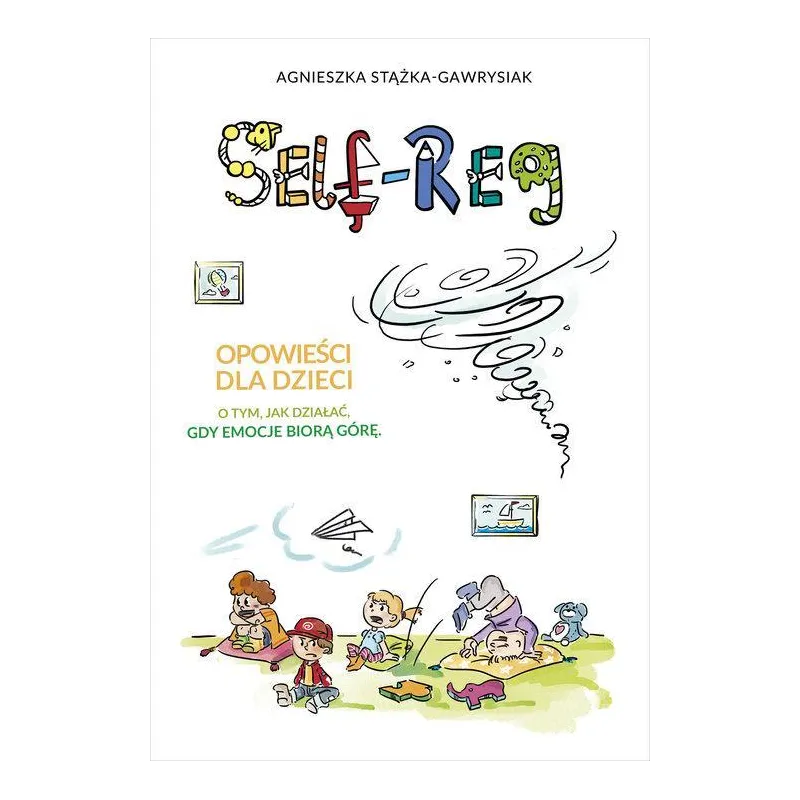 SELF-REG OPOWIEŚCI DLA DZIECI Agnieszka Stążka-Gawrysiak SELF-REG OPOWIEŚCI DLA DZIECI Agnieszka Stążka-Gawrysiak