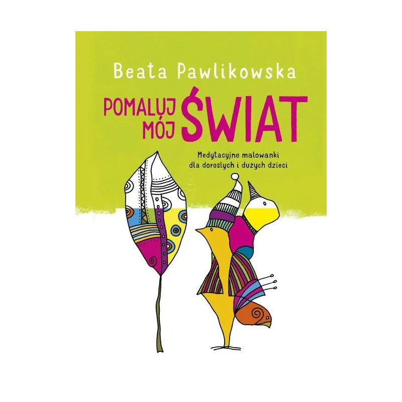 POMALUJ MÓJ ŚWIAT. MEDYTACYJNE MALOWANKI DLA DOROSŁYCH I DUŻYCH DZIECI - Burda Książki
