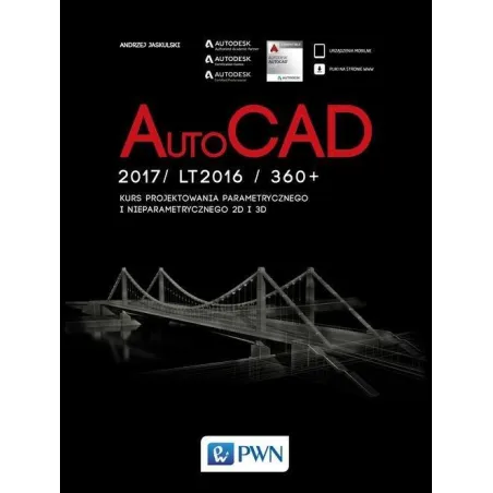 AUTOCAD 2017/ LT2017 / 360+. KURS PROJEKTOWANIA PARAMETRYCZNEGO I NIEPARAMETRYCZNEGO 2D I 3D Andrzej Jaskulski - PWN