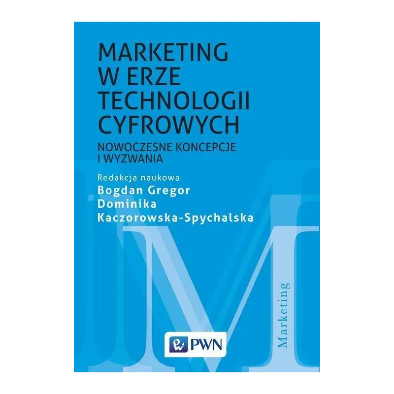 MARKETING W ERZE TECHNOLOGII CYFROWYCH NOWOCZESNE KONCEPCJE I WYZWANIA Bogdan Gregor - PWN