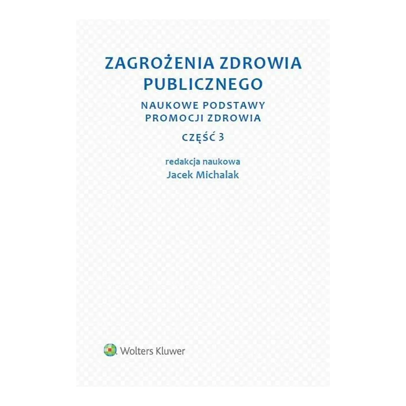 ZAGROŻENIA ZDROWIA PUBLICZNEGO 3 NAUKOWE PODSTAWY PROMOCJI ZDROWIA Jacek Michalak - Wolters Kluwer