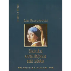 SZTUKA CENNIEJSZA NIŻ ZŁOTO Jan Białostocki - PWN