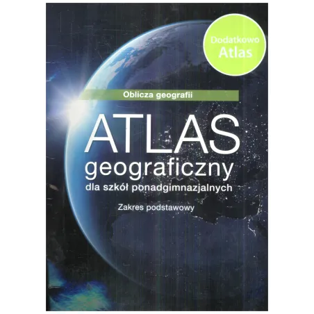 OBLICZA GEOGRAFII DODATKOWY ATLAS GEOGRAFICZNY DLA SZKÓŁ PONADGIMNAZJALNYCH ZAKRES PODSTAWOWY - Nowa Era
