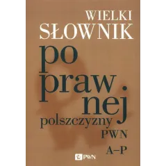 WIELKI SŁOWNIK POPRAWNEJ POLSZCZYZNY PWN A-P - PWN