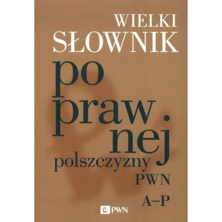 Wielki Słownik Poprawnej Polszczyzny Pwn A-P