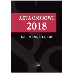 AKTA OSOBOWE 2018 - JAK UNIKNĄĆ BŁĘDÓW - Wiedza i Praktyka