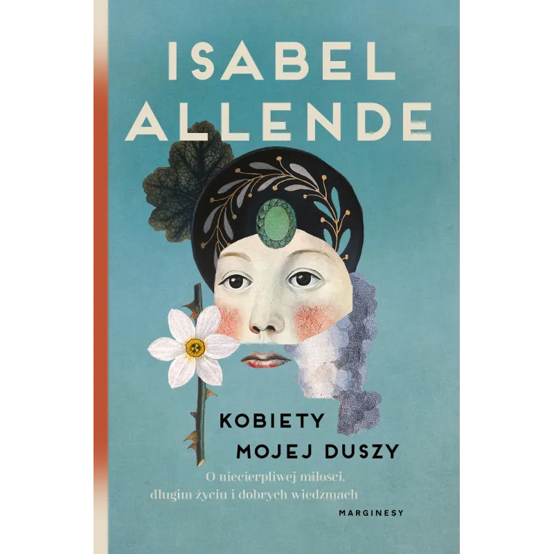 Kobiety mojej duszy. O niecierpliwej miłości długim życiu i dobrych czarownicach Isabel Allende