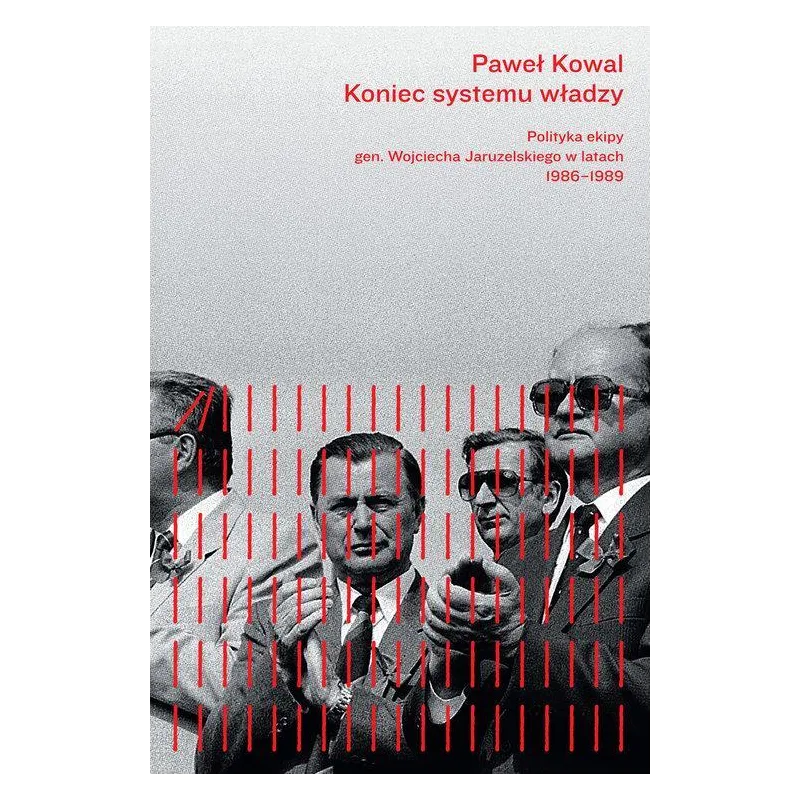Koniec systemu władzy. Polityka ekipy gen. Wojciecha Jaruzelskiego 19861989 Paweł Kowal