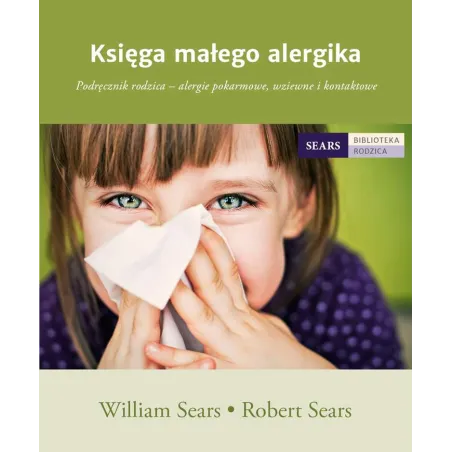 KSIĘGA MAŁEGO ALERGIKA PODRĘCZNIK RODZICA ALERGIE POKARMOWE WZIEWNE I KONTAKTOWE Robert Sears, William Sears - Mamania