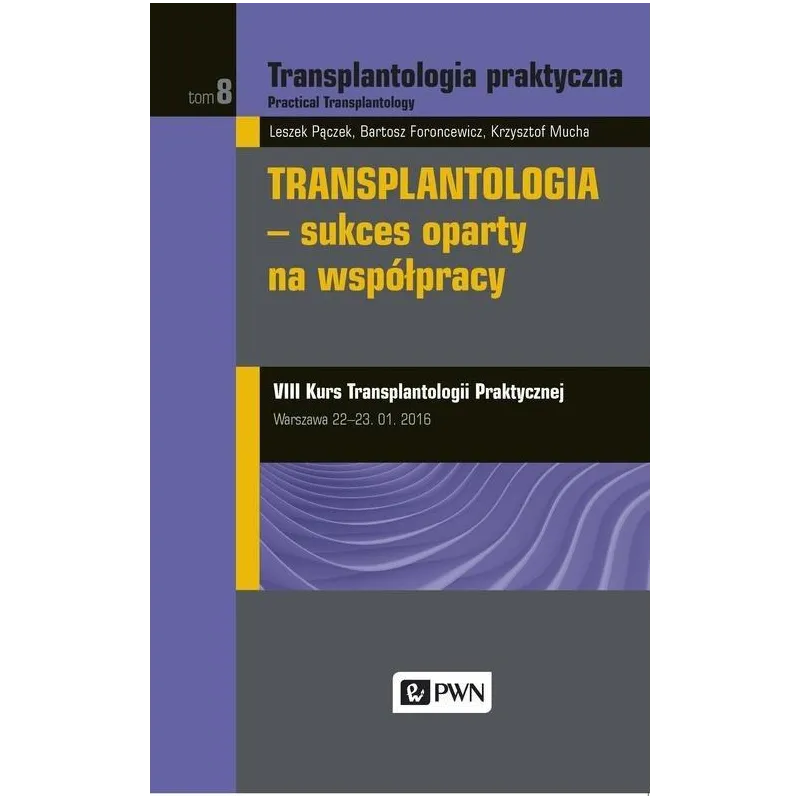 TRANSPLANTOLOGIA PRAKTYCZNA 8 TRANSPLANTOLOGIA - SUKCES OPARTY NA WSPÓŁPRACY Leszek Pączek - PWN