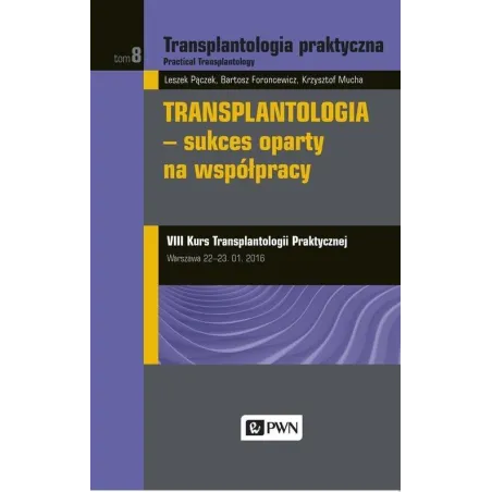 TRANSPLANTOLOGIA PRAKTYCZNA 8 TRANSPLANTOLOGIA - SUKCES OPARTY NA WSPÓŁPRACY Leszek Pączek - PWN