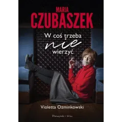 MARIA CZUBASZEK W COŚ TRZEBA NIE WIERZYĆ Violetta Ozminkowski - Prószyński