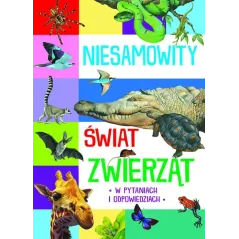 NIESAMOWITY ŚWIAT ZWIERZĄT W PYTANIACH I ODPOWIEDZIACH