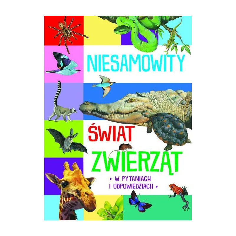 NIESAMOWITY ŚWIAT ZWIERZĄT W PYTANIACH I ODPOWIEDZIACH