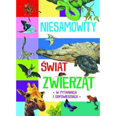 NIESAMOWITY ŚWIAT ZWIERZĄT W PYTANIACH I ODPOWIEDZIACH