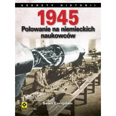 1945 POLOWANIE NA NIEMIECKICH NAUKOWCÓW Sean Longden - Wydawnictwo RM