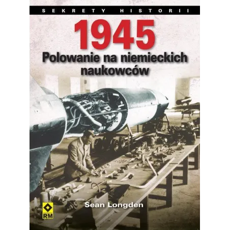 1945 POLOWANIE NA NIEMIECKICH NAUKOWCÓW Sean Longden - Wydawnictwo RM