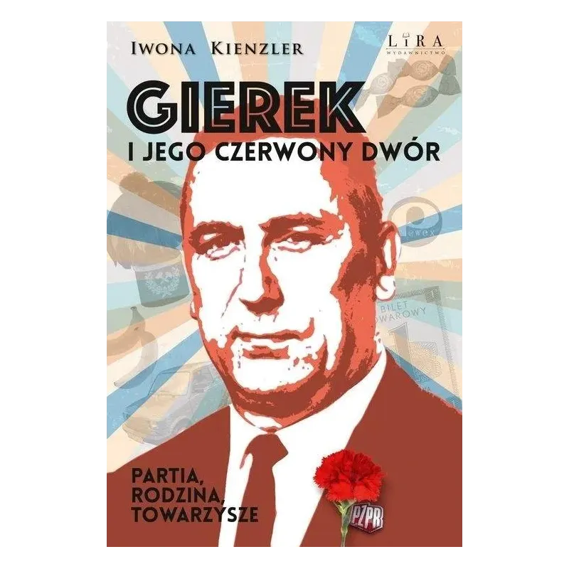 GIEREK I JEGO CZERWONY DWÓR. PARTIA RODZINA TOWARZYSZE Iwona Kienzler GIEREK I JEGO CZERWONY DWÓR. PARTIA RODZINA TOWARZYSZE Iwona Kienzler