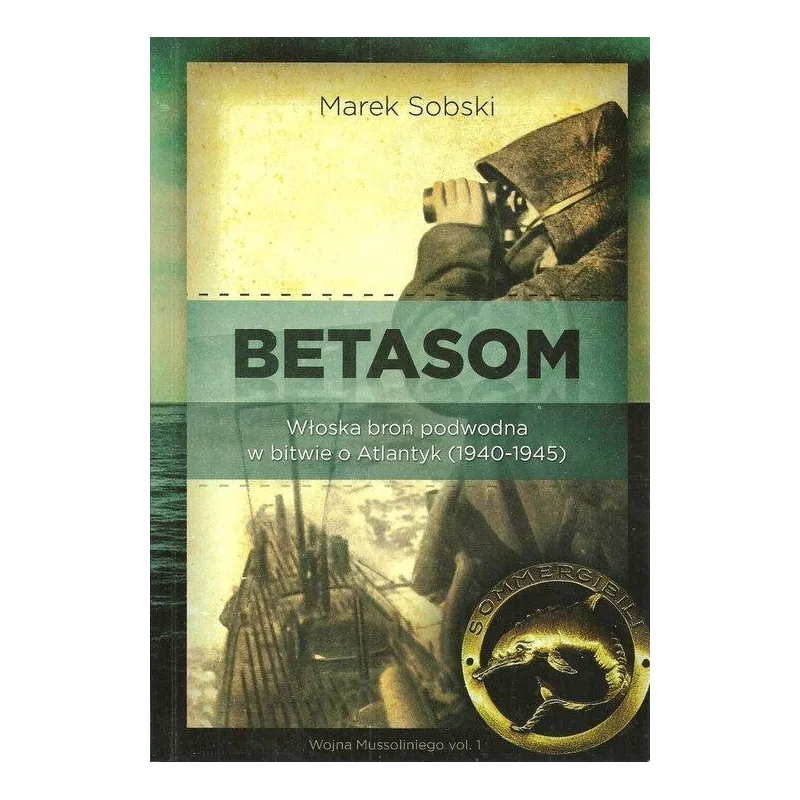 Betasom Włoska broń podwodna w bitwie o Atlantyk 19401945 Sobski Marek Betasom Włoska broń podwodna w bitwie o Atlantyk 19401945 Sobski Marek