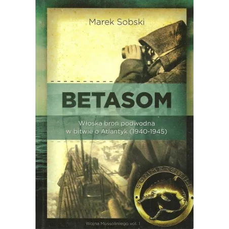 Betasom Włoska Broń Podwodna W Bitwie O Atlantyk 1940-1945 Betasom Włoska Broń Podwodna W Bitwie O Atlantyk 1940-1945
