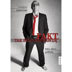 FAKT. TAK BYŁO NAPRAWDĘ. SEKS, AFERY, POLITYKA Grzegorz Jankowski - The Facto