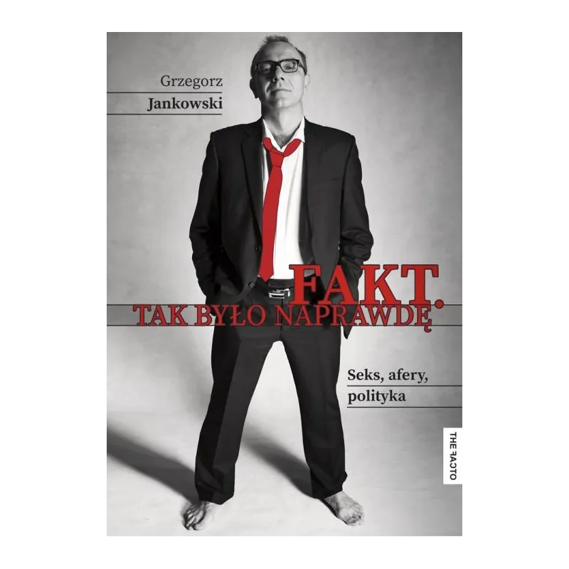 FAKT. TAK BYŁO NAPRAWDĘ. SEKS, AFERY, POLITYKA Grzegorz Jankowski - The Facto FAKT. TAK BYŁO NAPRAWDĘ. SEKS, AFERY, POLITYKA Grzegorz Jankowski - The Facto