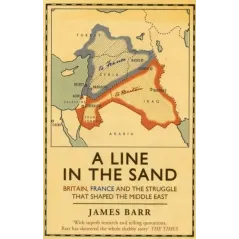 A LINE IN THE SAND: BRITAIN, FRANCE AND THE STRUGGLE THAT SHAPED THE MIDDLE EAST