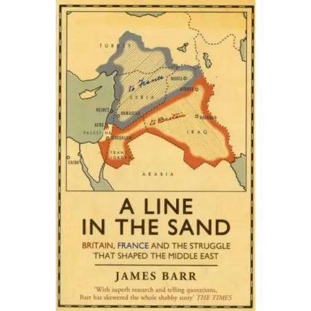 A LINE IN THE SAND: BRITAIN, FRANCE AND THE STRUGGLE THAT SHAPED THE MIDDLE EAST
