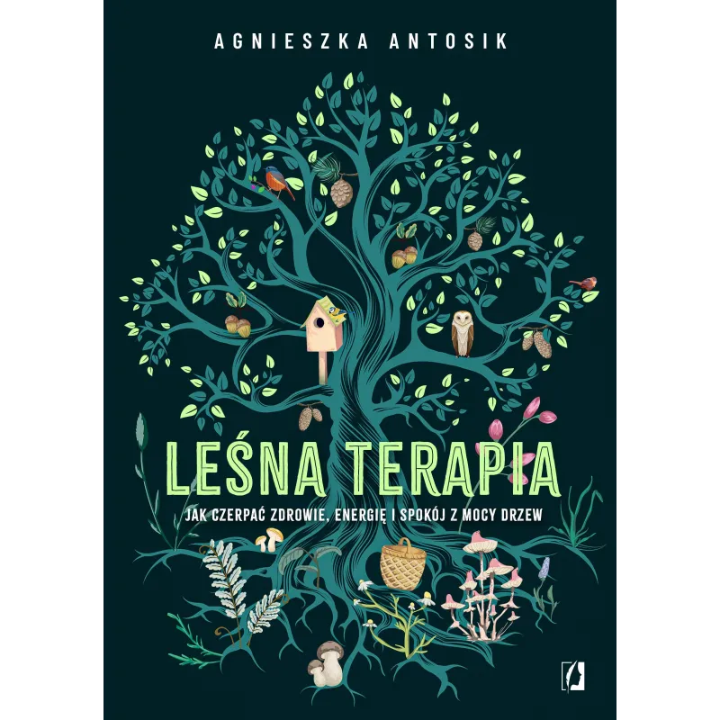 Leśna terapia. Jak czerpać zdrowie energię i spokój z mocy drzew Agnieszka Antosik Leśna terapia. Jak czerpać zdrowie energię i spokój z mocy drzew Agnieszka Antosik