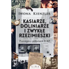 KASIARZE, DOLINIARZE I ZWYKŁĘ RZEZIMIESZKI. PRZESTĘPCZY PÓŁŚWIATEK II RP - Wydawnictwo Lira