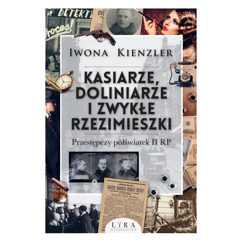 KASIARZE, DOLINIARZE I ZWYKŁĘ RZEZIMIESZKI. PRZESTĘPCZY PÓŁŚWIATEK II RP - Wydawnictwo Lira