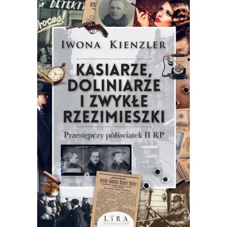 KASIARZE, DOLINIARZE I ZWYKŁĘ RZEZIMIESZKI. PRZESTĘPCZY PÓŁŚWIATEK II RP - Wydawnictwo Lira