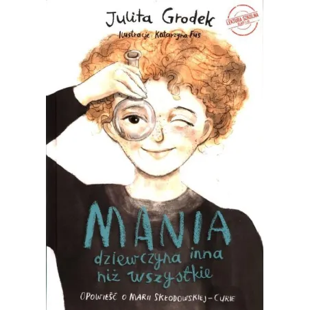 Mania - Dziewczyna Inna Niż Wszystkie. Opowieść O Marii Skłodowskiej-Curie