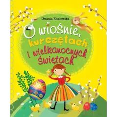 O wiośnie kurczętach i Wielkanocnych Świętach Ilona Brydak,Urszula Kozłowska