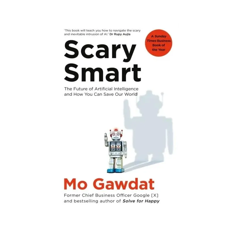 SCARY SMART: THE FUTURE OF ARTIFICIAL INTELLIGENCE AND HOW YOU CAN SAVE OUR WORLD