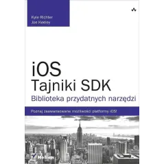 IOS TAJNIKI SDK BIBLIOTEKA PRZYDATNYCH NARZĘDZI Kyle Richter - Helion