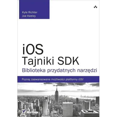 IOS TAJNIKI SDK BIBLIOTEKA PRZYDATNYCH NARZĘDZI Kyle Richter - Helion