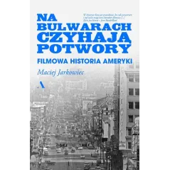 NA BULWARACH CZYHAJĄ POTWORY. FILMOWA HISTORIA AMERYKI